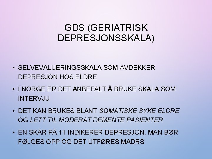 GDS (GERIATRISK DEPRESJONSSKALA) • SELVEVALUERINGSSKALA SOM AVDEKKER DEPRESJON HOS ELDRE • I NORGE ER