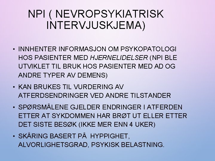 NPI ( NEVROPSYKIATRISK INTERVJUSKJEMA) • INNHENTER INFORMASJON OM PSYKOPATOLOGI HOS PASIENTER MED HJERNELIDELSER (NPI