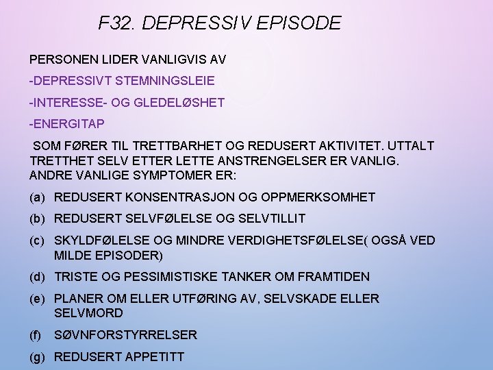 F 32. DEPRESSIV EPISODE PERSONEN LIDER VANLIGVIS AV -DEPRESSIVT STEMNINGSLEIE -INTERESSE- OG GLEDELØSHET -ENERGITAP