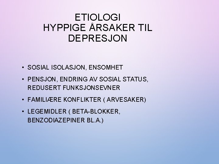 ETIOLOGI HYPPIGE ÅRSAKER TIL DEPRESJON • SOSIAL ISOLASJON, ENSOMHET • PENSJON, ENDRING AV SOSIAL