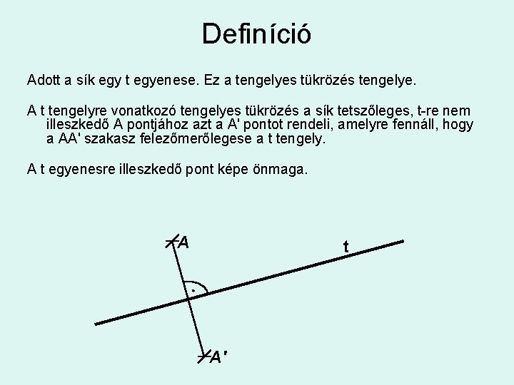 Definíció Adott a sík egy t egyenese. Ez a tengelyes tükrözés tengelye. A t