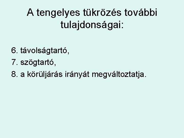 A tengelyes tükrözés további tulajdonságai: 6. távolságtartó, 7. szögtartó, 8. a körüljárás irányát megváltoztatja.