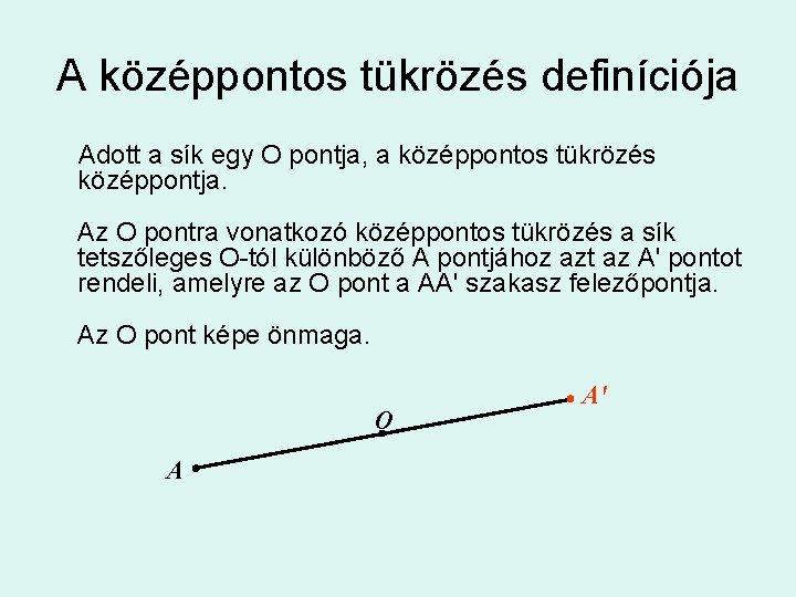 A középpontos tükrözés definíciója Adott a sík egy O pontja, a középpontos tükrözés középpontja.