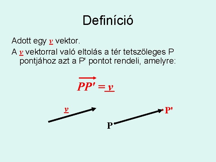 Definíció Adott egy v vektor. A v vektorral való eltolás a tér tetszőleges P