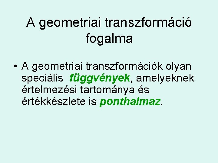 A geometriai transzformáció fogalma • A geometriai transzformációk olyan speciális függvények, amelyeknek értelmezési tartománya