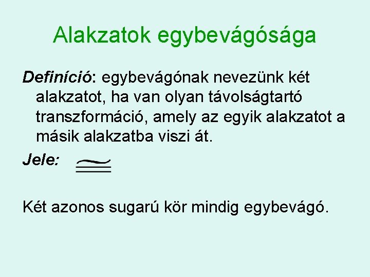 Alakzatok egybevágósága Definíció: egybevágónak nevezünk két alakzatot, ha van olyan távolságtartó transzformáció, amely az