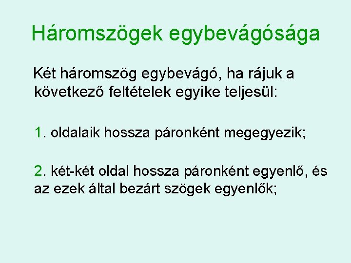 Háromszögek egybevágósága Két háromszög egybevágó, ha rájuk a következő feltételek egyike teljesül: 1. oldalaik