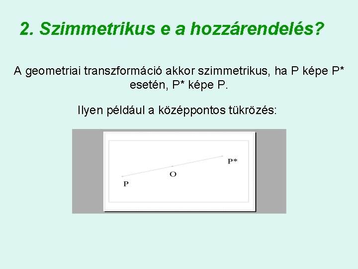 2. Szimmetrikus e a hozzárendelés? A geometriai transzformáció akkor szimmetrikus, ha P képe P*