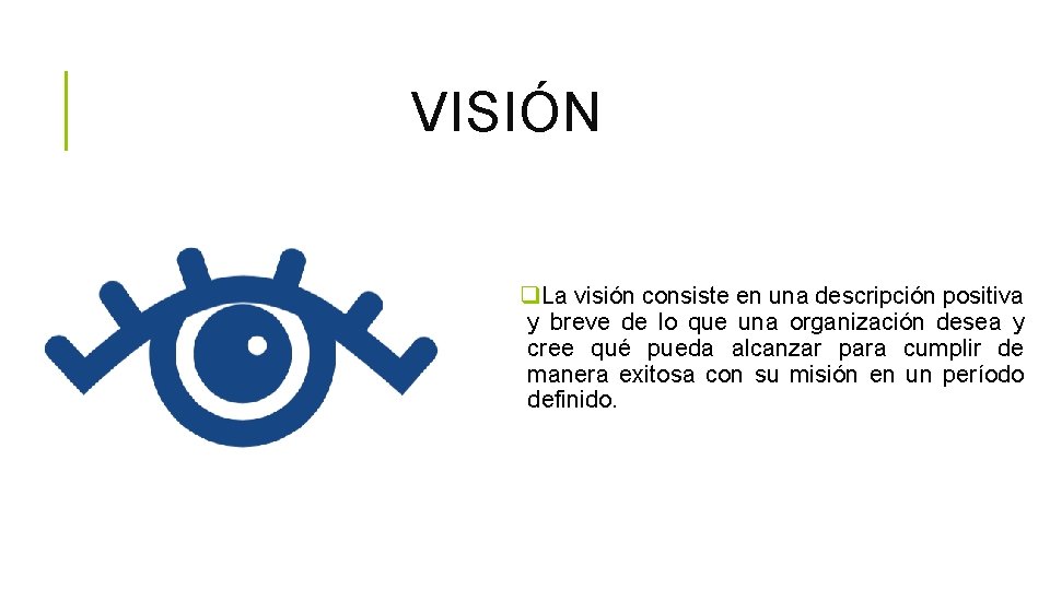 VISIÓN q. La visión consiste en una descripción positiva y breve de lo que