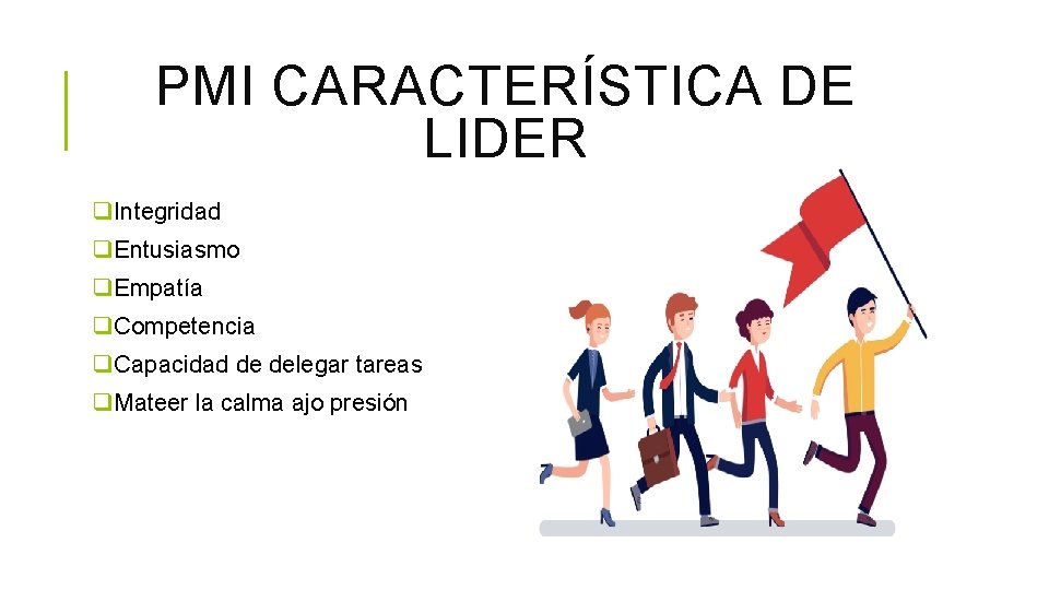 PMI CARACTERÍSTICA DE LIDER q. Integridad q. Entusiasmo q. Empatía q. Competencia q. Capacidad