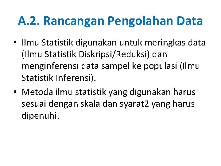 A. 2. Rancangan Pengolahan Data • Ilmu Statistik digunakan untuk meringkas data (Ilmu Statistik
