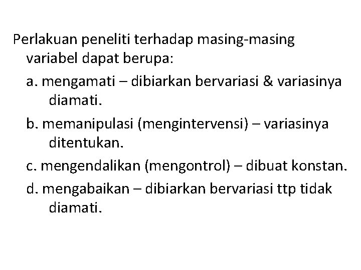 Perlakuan peneliti terhadap masing-masing variabel dapat berupa: a. mengamati – dibiarkan bervariasi & variasinya