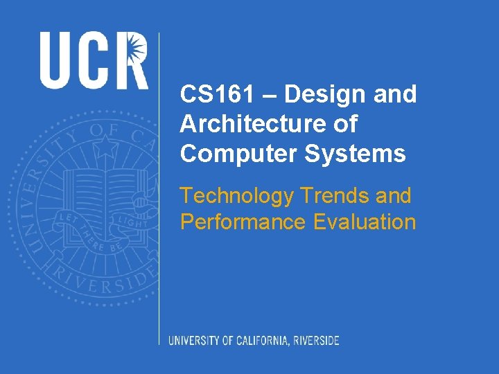CS 161 – Design and Architecture of Computer Systems Technology Trends and Performance Evaluation