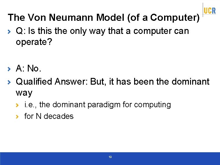 The Von Neumann Model (of a Computer) Q: Is this the only way that