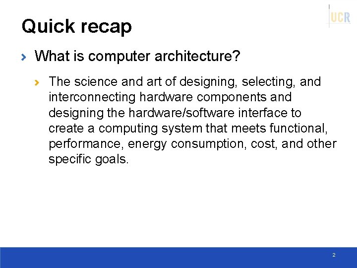 Quick recap What is computer architecture? The science and art of designing, selecting, and
