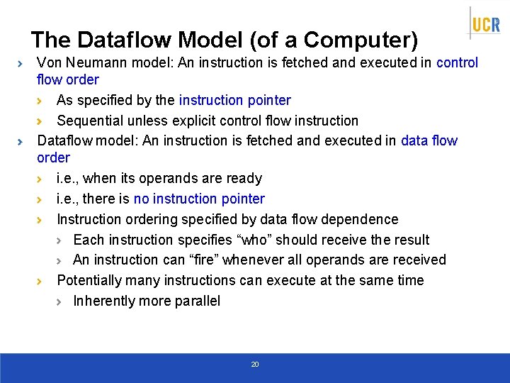 The Dataflow Model (of a Computer) Von Neumann model: An instruction is fetched and