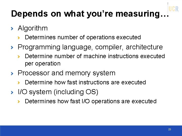 Depends on what you’re measuring… Algorithm Determines number of operations executed Programming language, compiler,