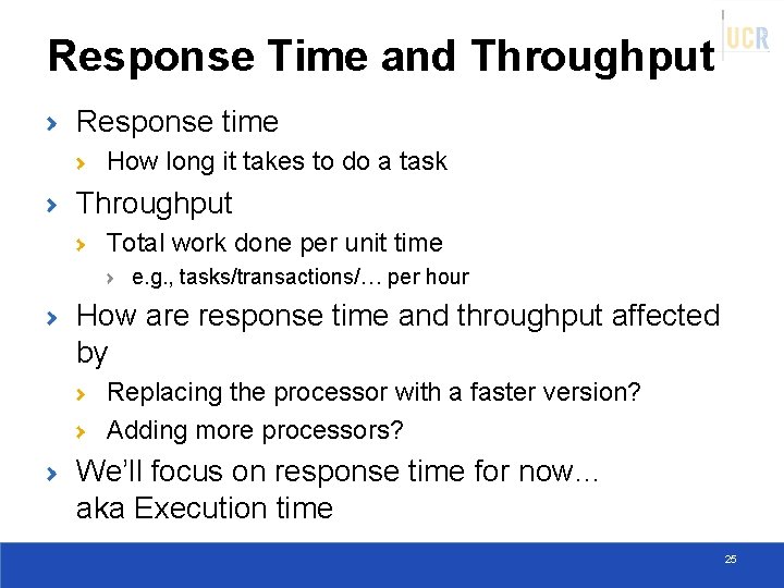 Response Time and Throughput Response time How long it takes to do a task