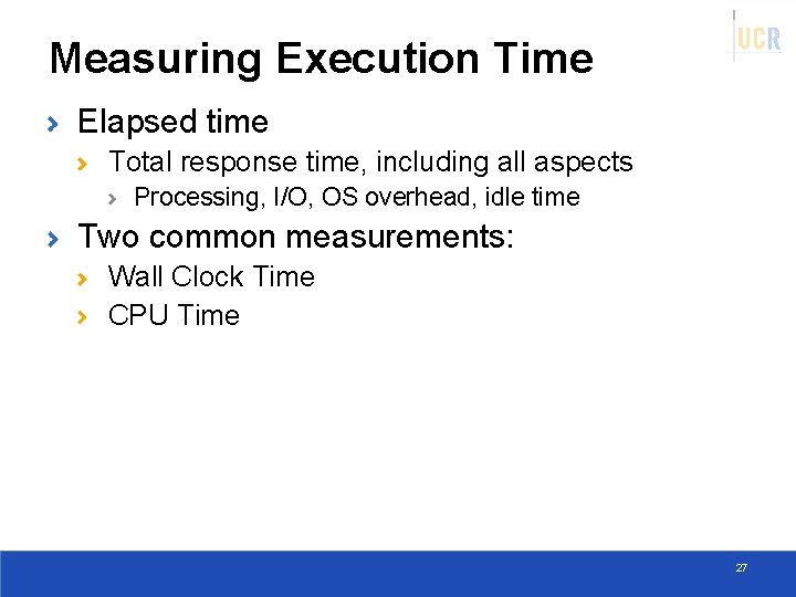 Measuring Execution Time Elapsed time Total response time, including all aspects Processing, I/O, OS
