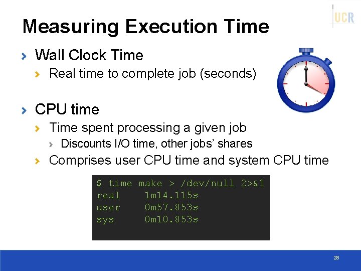 Measuring Execution Time Wall Clock Time Real time to complete job (seconds) CPU time