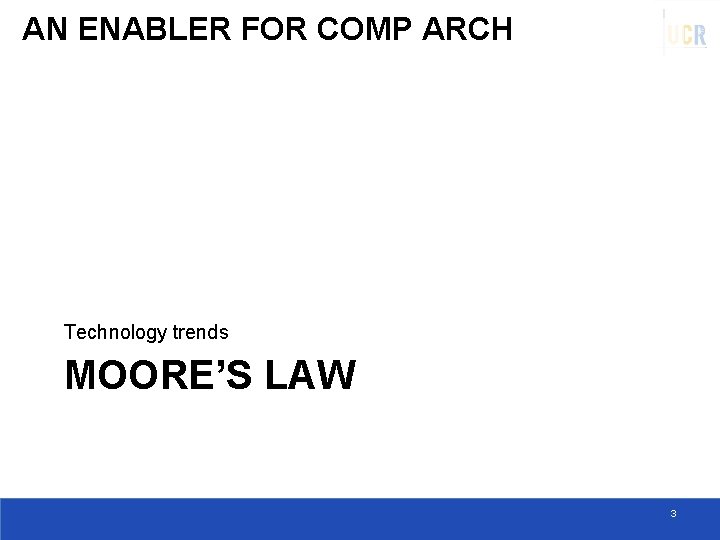 AN ENABLER FOR COMP ARCH Technology trends MOORE’S LAW 3 