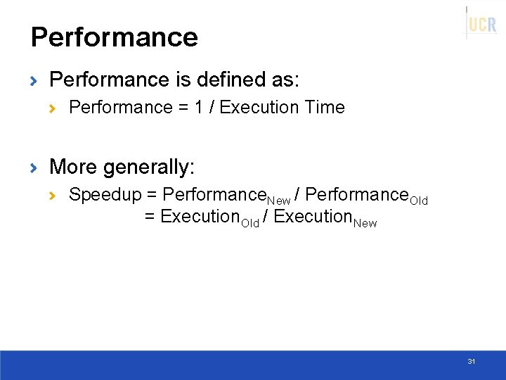 Performance is defined as: Performance = 1 / Execution Time More generally: Speedup =