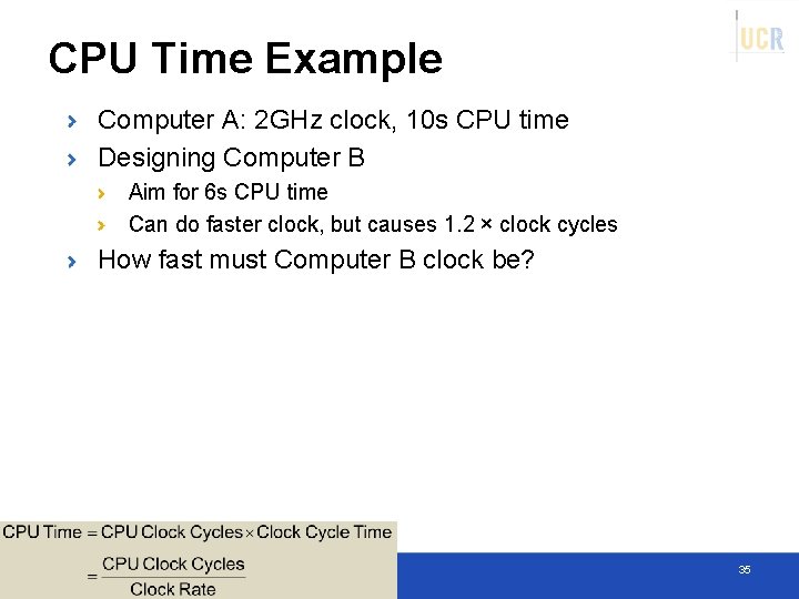 CPU Time Example Computer A: 2 GHz clock, 10 s CPU time Designing Computer