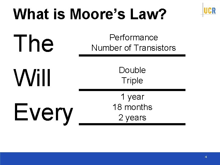 What is Moore’s Law? The ____ Will ____ Every ____ Performance Number of Transistors