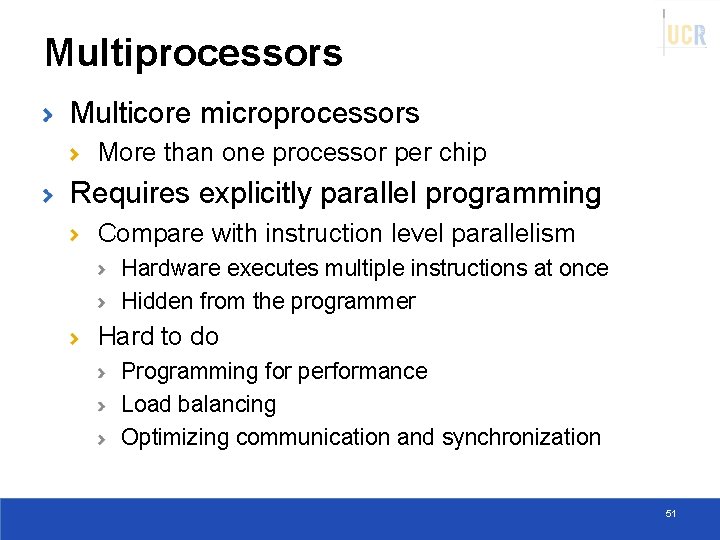 Multiprocessors Multicore microprocessors More than one processor per chip Requires explicitly parallel programming Compare