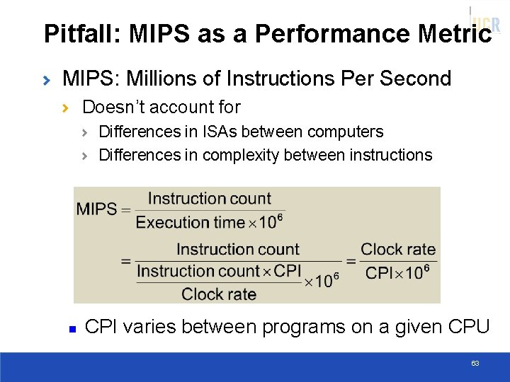 Pitfall: MIPS as a Performance Metric MIPS: Millions of Instructions Per Second Doesn’t account