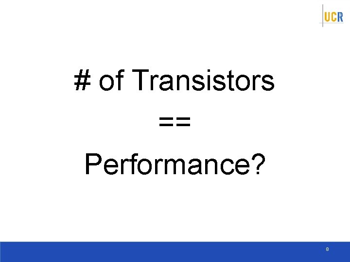# of Transistors == Performance? 8 