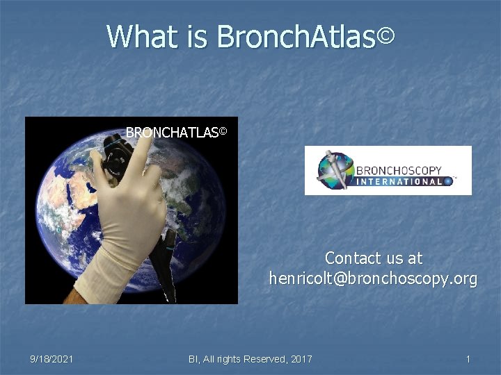 What is Bronch. Atlas© BRONCHATLAS© Contact us at henricolt@bronchoscopy. org 9/18/2021 BI, All rights