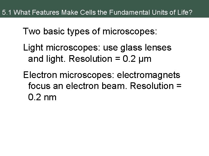 5. 1 What Features Make Cells the Fundamental Units of Life? Two basic types