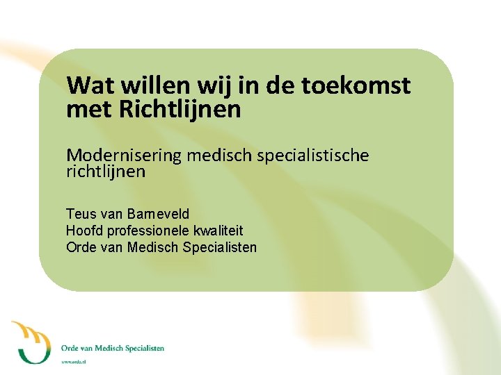 Wat willen wij in de toekomst met Richtlijnen Modernisering medisch specialistische richtlijnen Teus van