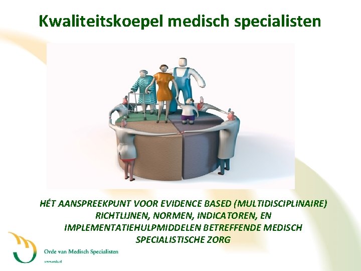 Kwaliteitskoepel medisch specialisten HÉT AANSPREEKPUNT VOOR EVIDENCE BASED (MULTIDISCIPLINAIRE) RICHTLIJNEN, NORMEN, INDICATOREN, EN IMPLEMENTATIEHULPMIDDELEN