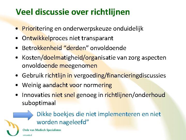 Veel discussie over richtlijnen • • Prioritering en onderwerpskeuze onduidelijk Ontwikkelproces niet transparant Betrokkenheid