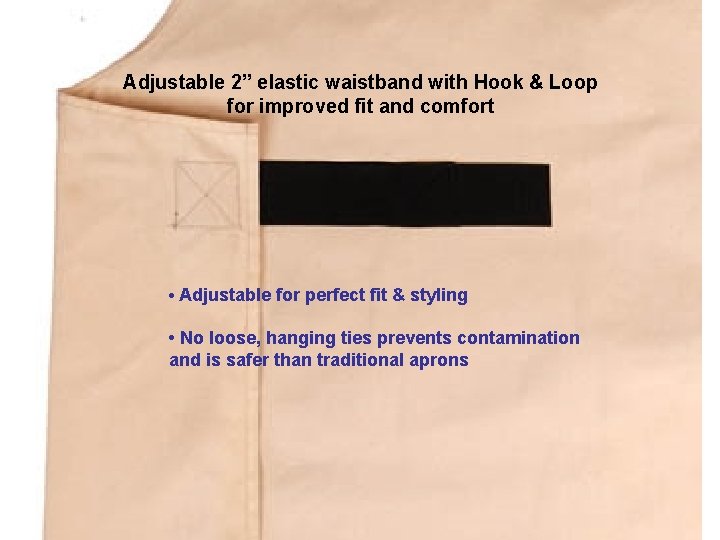 Adjustable 2” elastic waistband with Hook & Loop for improved fit and comfort •