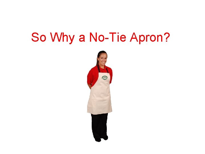 So Why a No-Tie Apron? 