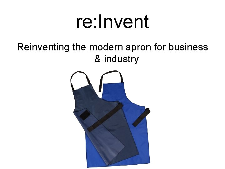 re: Invent Reinventing the modern apron for business & industry 