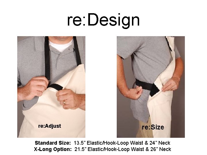 re: Design re: Adjust re: Size Standard Size: 13. 5” Elastic/Hook-Loop Waist & 24”