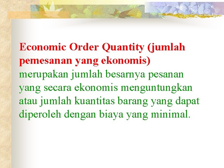 Economic Order Quantity (jumlah pemesanan yang ekonomis) merupakan jumlah besarnya pesanan yang secara ekonomis