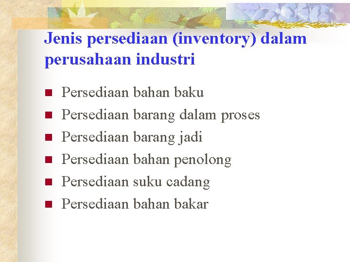 Jenis persediaan (inventory) dalam perusahaan industri n n n Persediaan bahan baku Persediaan barang