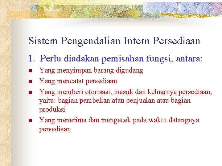 Sistem Pengendalian Intern Persediaan 1. Perlu diadakan pemisahan fungsi, antara: n n Yang menyimpan