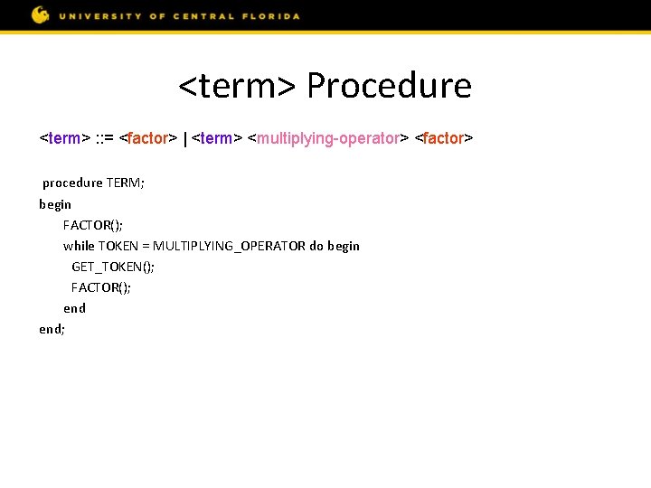 <term> Procedure <term> : : = <factor> | <term> <multiplying-operator> <factor> procedure TERM; begin