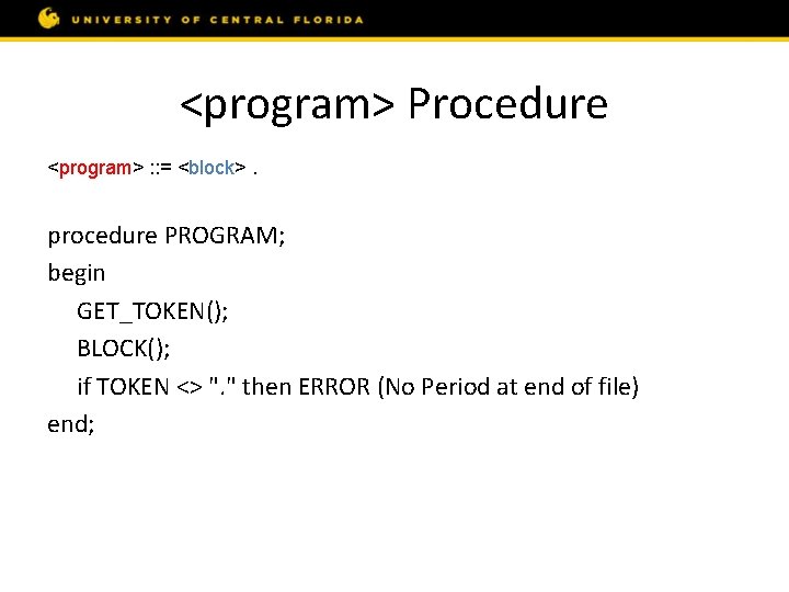 <program> Procedure <program> : : = <block>. procedure PROGRAM; begin GET_TOKEN(); BLOCK(); if TOKEN