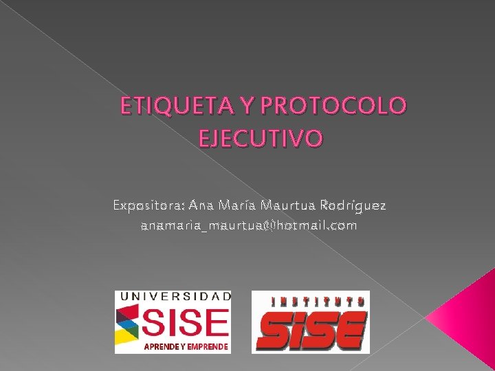 ETIQUETA Y PROTOCOLO EJECUTIVO Expositora: Ana María Maurtua Rodríguez anamaria_maurtua@hotmail. com 