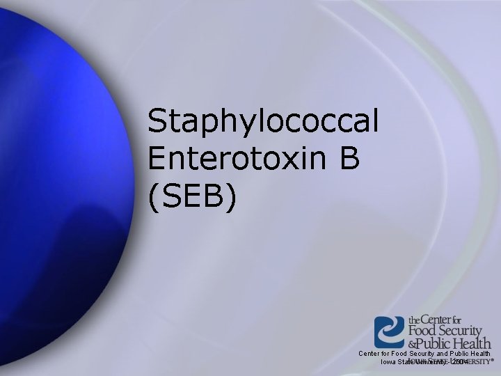 Staphylococcal Enterotoxin B (SEB) Center for Food Security and Public Health Iowa State University