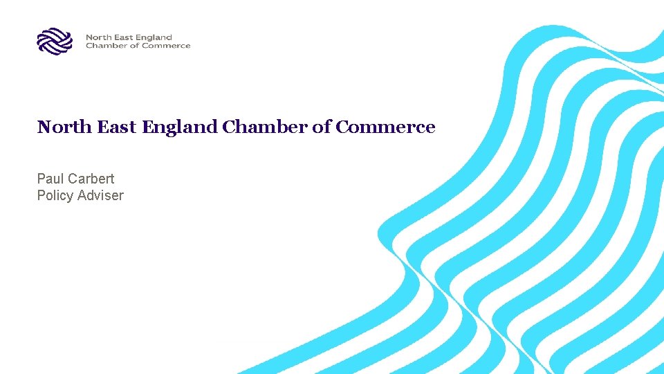 North East England Chamber of Commerce Paul Carbert Policy Adviser 