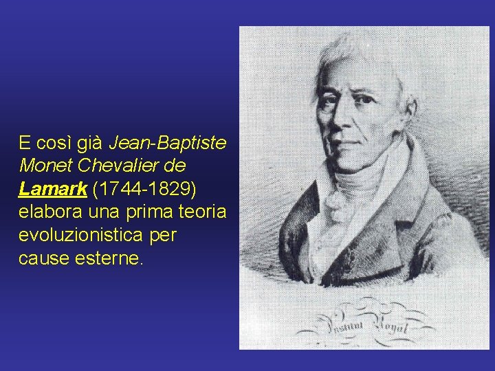 E così già Jean-Baptiste Monet Chevalier de Lamark (1744 -1829) elabora una prima teoria