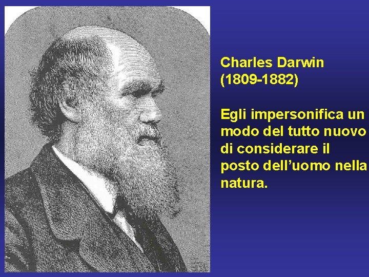Charles Darwin (1809 -1882) Egli impersonifica un modo del tutto nuovo di considerare il